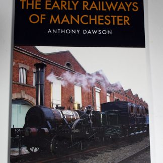 The Early Railways of Manchester, A Dawson, Amberley 2017